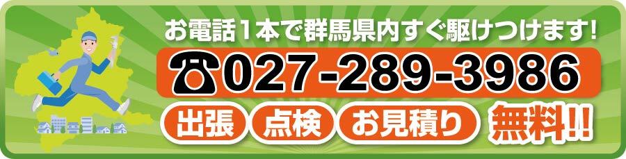 お電話一本で群馬県内すぐ駆けつけます!☏027-289-3986 出張・点検お見積り無料!